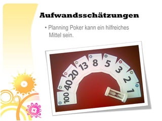 Aufwandsschätzungen
• Planning Poker kann ein hilfreiches
  Mittel sein.
 