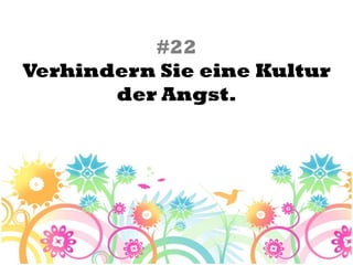 #22
Verhindern Sie eine Kultur
       der Angst.
 