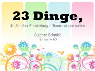 23 Dinge,
die Sie über Entwicklung in Teams wissen sollten

               Stephan Schmidt
                  1&1 Internet AG
 