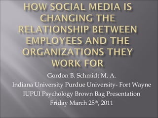 Gordon B. Schmidt M. A. Indiana University Purdue University- Fort Wayne IUPUI Psychology Brown Bag Presentation Friday March 25 th , 2011 
