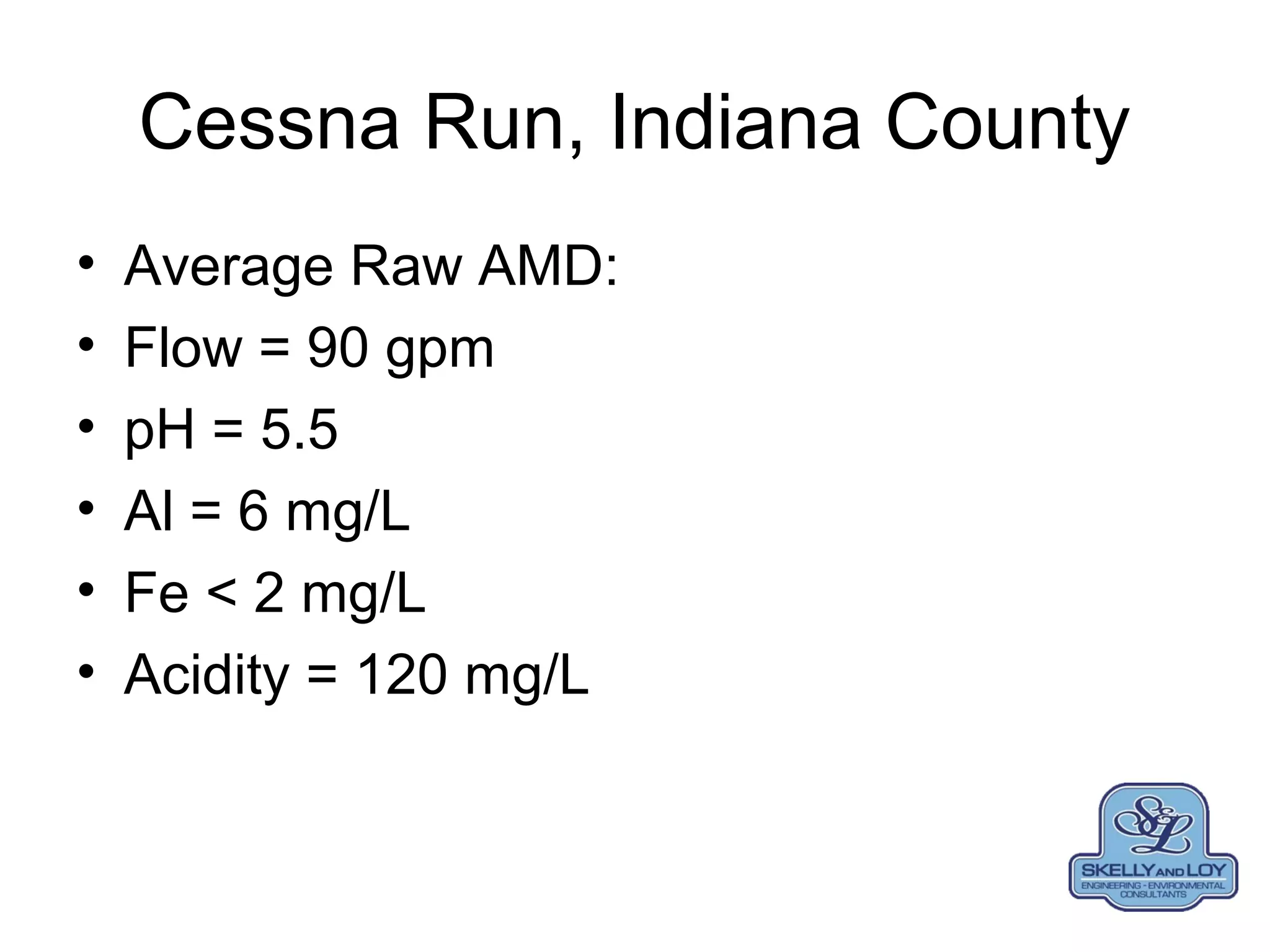 Cessna Run, Indiana County
• Average Raw AMD:
• Flow = 90 gpm
• pH = 5.5
• Al = 6 mg/L
• Fe < 2 mg/L
• Acidity = 120 mg/L
 