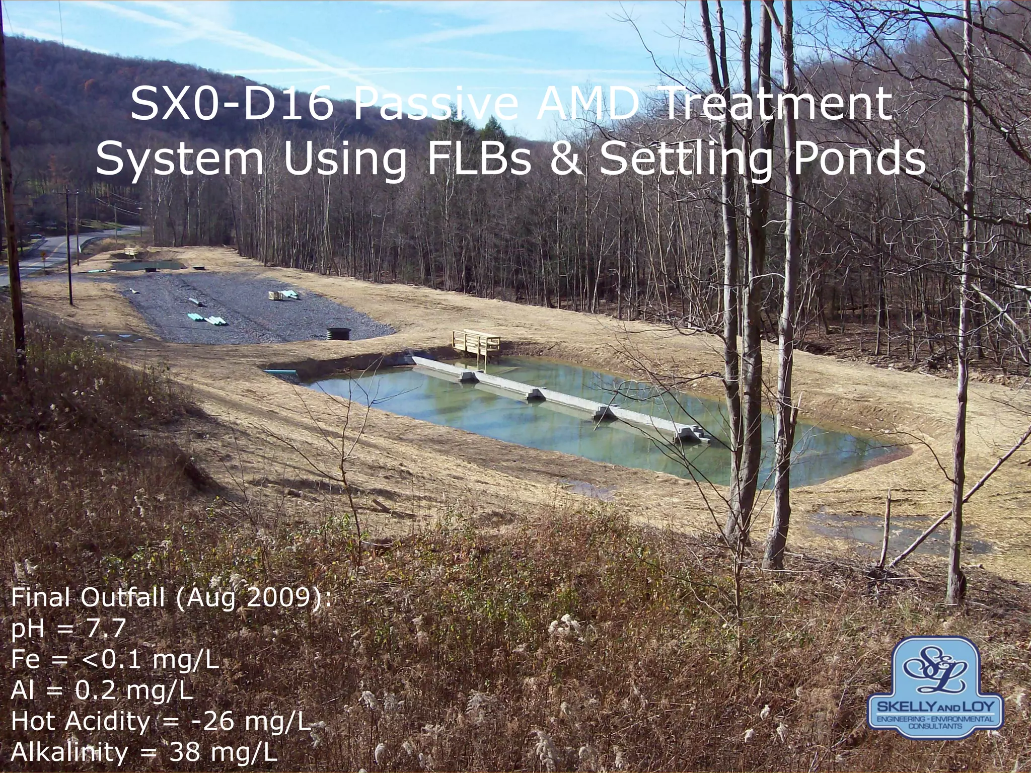 SX0-D16 Passive AMD Treatment
System Using FLBs & Settling Ponds
Final Outfall (Aug 2009):
pH = 7.7
Fe = <0.1 mg/L
Al = 0.2 mg/L
Hot Acidity = -26 mg/L
Alkalinity = 38 mg/L
 