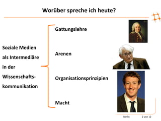 Worüber spreche ich heute?
Gattungslehre
Arenen
Organisationsprinzipien
Macht
Berlin 2 von 12
Soziale Medien
als Intermedi...