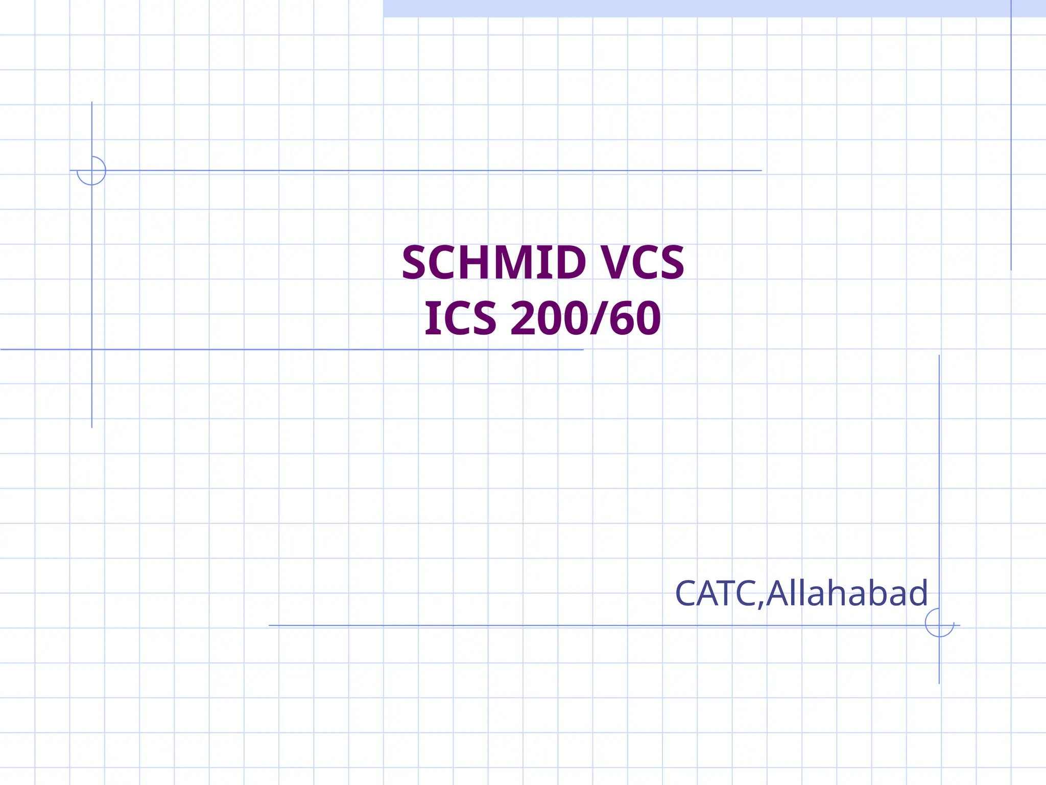 SCHMID VCS
ICS 200/60
CATC,Allahabad
 
