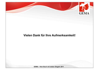 Vielen Dank für Ihre Aufmerksamkeit!




       GEMA – Kein Buch mit sieben Siegeln 2011
 