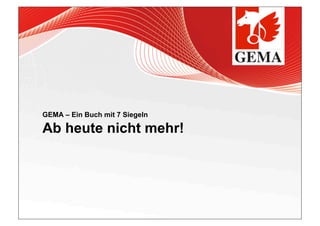 GEMA – Ein Buch mit 7 Siegeln

Ab heute nicht mehr!
 