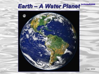 Earth – A Water Planet Image: NASA jschmied©2008 