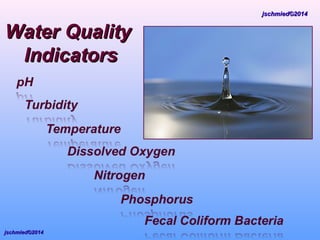 Water QualityWater Quality
IndicatorsIndicators
jschmied©2014jschmied©2014
jschmied©2014jschmied©2014
 