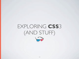 EXPLORING CSS3
  (AND STUFF)



      13
 