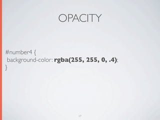 OPACITY

#number4 {
 background-color: rgba(255, 255, 0, .4);
}




                          17
 