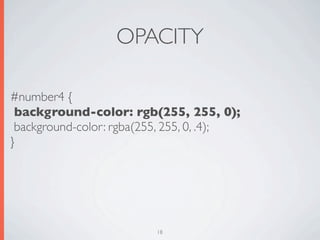 OPACITY

#number4 {
 background-color: rgb(255, 255, 0);
 background-color: rgba(255, 255, 0, .4);
}




                          18
 