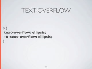 TEXT-OVERFLOW

p{
 text-overﬂow: ellipsis;
 -o-text-overﬂow: ellipsis;
}




                       30
 