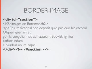 BORDER-IMAGE
<div id="section">
<h2>Images on Borders</h2>
<p>Epsum factorial non deposit quid pro quo hic escorol.
Olypian quarrels et
gorilla congolium sic ad nauseum. Souvlaki ignitus
carborundum
e pluribus unum..</p>
</div><!-- /#section -->



                            67
 