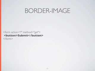 BORDER-IMAGE


<form action="/" method="get">
<button>Submit</button>
</form>




                                 71
 