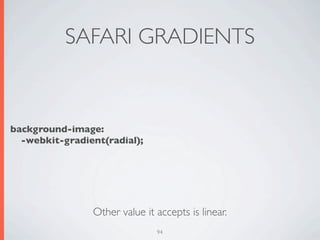 SAFARI GRADIENTS


background-image:
  -webkit-gradient(radial);




                Other value it accepts is linear.
                               94
 