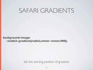 SAFARI GRADIENTS


background-image:
  -webkit-gradient(radial,center center,900);




              Set the starting position of gradient.
                                95
 