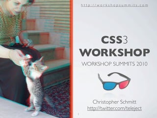 http://workshopsummits.com




  CSS3
WORKSHOP
    WORKSHOP SUMMITS 2010




         Christopher Schmitt
      http://twitter.com/teleject
1
 