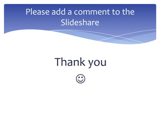 Thank you

Please add a comment to the
Slideshare
 