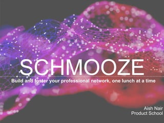 SCHMOOZE
Aish Nair
Product School
Build and foster your professional network, one lunch at a time
 