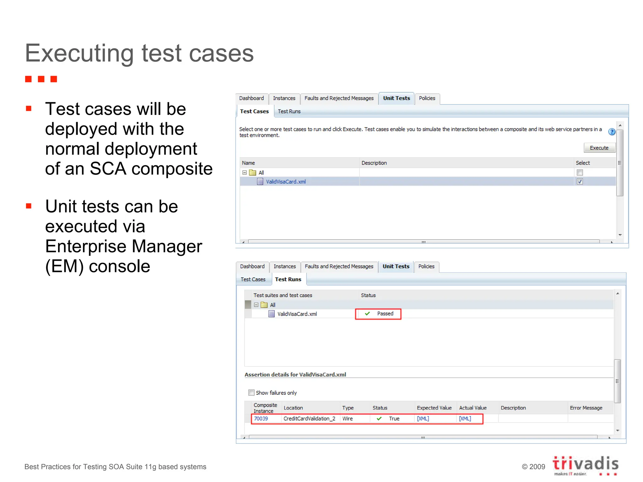 Executing test cases Test cases will be deployed with the normal deployment of an SCA composite Unit tests can be executed via Enterprise Manager (EM) console Best Practices for Testing SOA Suite 11g based systems 