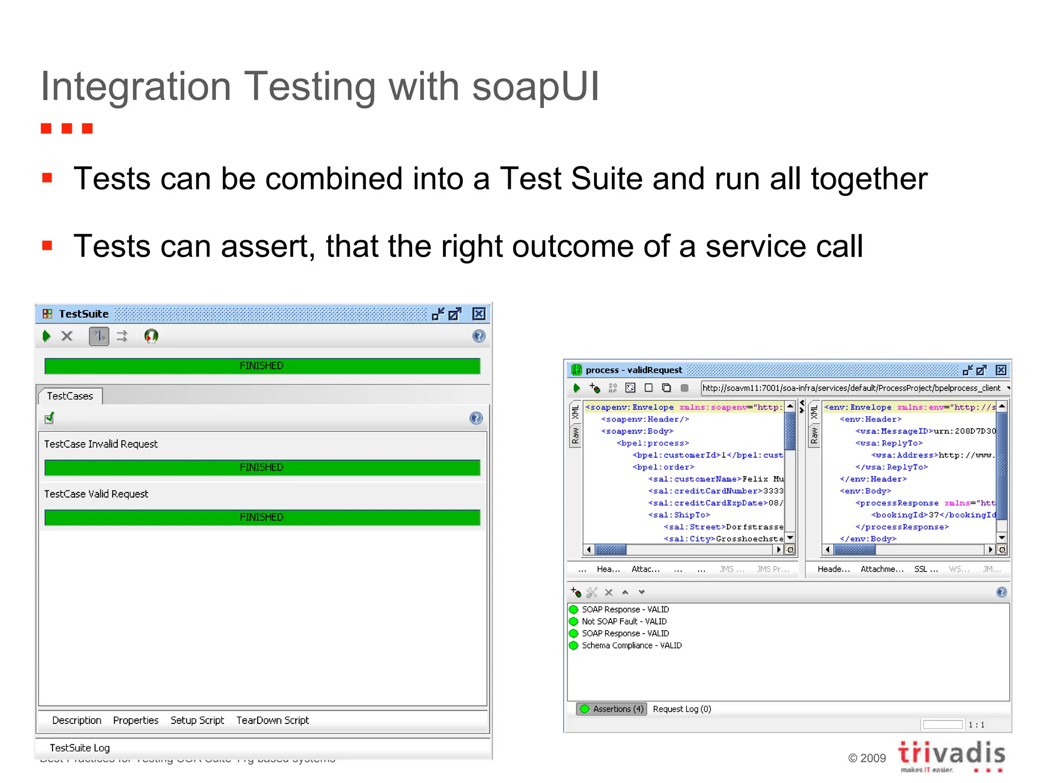 Integration Testing with soapUI Tests can be combined into a Test Suite and run all together Tests can assert, that the right outcome of a service call Best Practices for Testing SOA Suite 11g based systems 