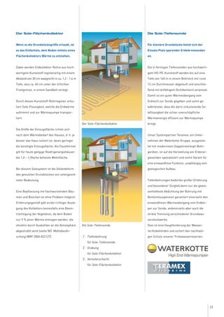 13
Der Sole-Flächenkollektor
Wenn es die Grundstücksgröße erlaubt, ist
es das Einfachste, dem Boden mittels eines
Flächenkollektors Wärme zu entziehen.
Dabei werden Erdkollektor-Rohre aus hoch-
wertigem Kunststoff registerartig mit einem
Abstand von 30 cm waagrecht in ca. 1,2 - 1,4 m
Tiefe, also ca. 40 cm unter der örtlichen
Frostgrenze, in einem Sandbett verlegt.
Durch dieses Kunststoff-Rohrregister zirku-
liert Sole-Flüssigkeit, welche die Erdwärme
aufnimmt und zur Wärmepumpe transpor-
tiert.
Die Größe der Entzugsfläche richtet sich
nach dem Wärmebedarf des Hauses, d. h. je
besser das Haus isoliert ist, desto geringer
die benötigte Entzugsfläche. Als Faustformel
gilt für heute gängige Niedrigenergiehäuser:
die 1,0 – 1,5fache beheizte Wohnfläche.
Bei diesem Solesystem ist die Geländeform
des genutzten Grundstückes von untergeord-
neter Bedeutung.
Eine Bepflanzung mit flachwurzelnden Bäu-
men und Büschen ist ohne Problem möglich.
Erfahrungsgemäß gibt es bei richtiger Ausle-
gung des Kollektors keinesfalls eine Beein-
trächtigung der Vegetation, da dem Boden
nur 9 % jener Wärme entzogen werden, die
ohnehin durch Auskühlen an die Atmosphäre
abgestrahlt wird (siehe NÖ. Wohnbaufor-
schung WBF 2006 822127).
Die Sole-Tiefensonde
Für kleinere Grundstücke bietet sich der
Einsatz Platz sparender Erdwärmesonden
an.
Die U-förmigen Tiefensonden aus hochwerti-
gem HD-PE-Kunststoff werden bis auf eine
Tiefe von 140 m in einem Bohrloch mit rund
12 cm Durchmesser abgeteuft und anschlie-
ßend mit leitfähigem Dichtbentonit verpresst.
Damit ist ein guter Wärmeübergang vom
Erdreich zur Sonde gegeben und somit ge-
währleistet, dass die darin zirkulierende So-
leflüssigkeit die schier unerschöpfliche
Wärmeenergie effizient zur Wärmepumpe
bringt.
Unser Systempartner Teramex, ein Unter-
nehmen der Waterkotte-Gruppe, ausgestat-
tet mit modernsten Doppelrotorkopf-Bohr-
geräten, ist auf die Herstellung von Erdener-
giesonden spezialisiert und somit Garant für
eine einwandfreie Funktion, unabhängig vom
geologischen Aufbau.
Tiefenbohrungen bedürfen großer Erfahrung
und besonderer Sorgfalt,denn nur die gewis-
senhafteste Abdichtung der Bohrung mit
Bentonitsuspension garantiert einerseits den
einwandfreien Wärmeübergang vom Erdkör-
per zur Sonde, andererseits aber auch die
strikte Trennung verschiedener Grundwas-
serstockwerke.
Dies ist eine Hauptforderung der Wasser-
rechtsbehörden und sichert den nachhalti-
gen Schutz unserer Trinkwasserreserven.
Der Sole-Flächenkollektor
Die Sole-Tiefensonde
Tiefenbohrung
für Sole-Tiefensonde
Grabung
für Sole-Flächenkollektor
Verteilerschacht
für Sole-Flächenkollektor
1
2
3
 