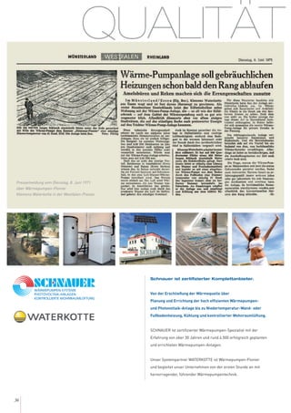 34
Schnauer ist zertifizierter Komplettanbieter.
Von der Erschließung der Wärmequelle über
Planung und Errichtung der hoch effizienten Wärmepumpen-
und Photovoltaik-Anlage bis zu Niedertemperatur-Wand- oder
Fußbodenheizung, Kühlung und kontrollierter Wohnraumlüftung.
SCHNAUER ist zertifizierter Wärmepumpen-Spezialist mit der
Erfahrung von über 30 Jahren und rund 4.500 erfolgreich geplanten
und errichteten Wärmepumpen-Anlagen.
Unser Systempartner WATERKOTTE ist Wärmepumpen-Pionier
und begleitet unser Unternehmen von der ersten Stunde an mit
hervorragender, führender Wärmepumpentechnik.
QUALITÄT
Pressemeldung vom Dienstag, 8. Juni 1971
über Wärmepumpen-Pionier
Klemens Waterkotte in der Westfalen-Presse.
 