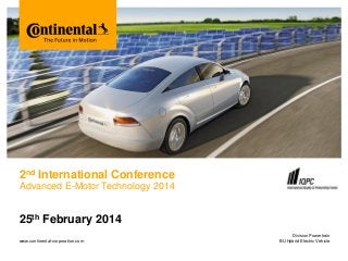 2nd International Conference 
Advanced E-Motor Technology 2014 
25th February 2014 
www.continental-corporation.com 
Division Powertrain 
BU Hybrid Electric Vehicle 
 