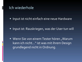 Ich wiederhole Input ist nicht einfach eine neue Hardware Input ist: Rauskriegen, was der User tun will Wenn Sie von einem Tester hören „Warum kann ich nicht…“ ist was mit ihrem Design grundlegend nicht in Ordnung. 