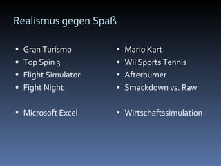 Realismus gegen Spaß Gran Turismo Top Spin 3 Flight Simulator Fight Night Microsoft Excel Mario Kart Wii Sports Tennis Afterburner Smackdown vs. Raw Wirtschaftssimulation 