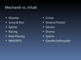 Mechanik vs. Inhalt Shooter Jump & Run Sports Racing Role Playing MMORPG Crime Science Fiction Sitcom Drama Sports Gesellschaftsspiele 