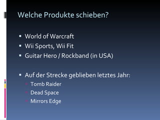 Welche Produkte schieben? World of Warcraft Wii Sports, Wii Fit Guitar Hero / Rockband (in USA) Auf der Strecke geblieben letztes Jahr: Tomb Raider Dead Space Mirrors Edge 