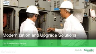 Confidential Property of Schneider Electric
From Schneider Electric Services
Modernization and Upgrade Solutions
 