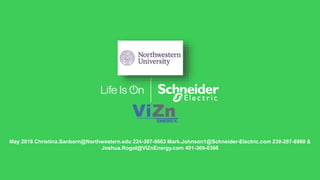 May 2016 Christina.Sanborn@Northwestern.edu 224-307-9663 Mark.Johnson1@Schneider-Electric.com 239-287-6960 &
Joshua.Rogol@ViZnEnergy.com 401-369-0306
 