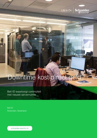 ‘Downtime kost direct geld’
Bell ID waarborgt continuïteit
met nieuwe serverruimte
schneider-electric.nl
Bell ID
Rotterdam, Nederland
 