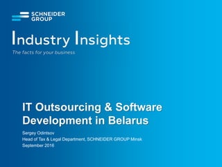 IT Outsourcing & Software
Development in Belarus
Sergey Odintsov
Head of Tax & Legal Department, SCHNEIDER GROUP Minsk
September 2016
 