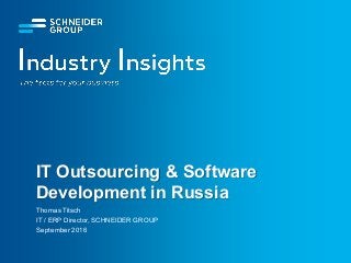 IT Outsourcing & Software
Development in Russia
Thomas Titsch
IT / ERP Director, SCHNEIDER GROUP
September 2016
 