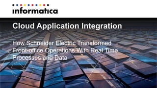 Cloud Application Integration 
How Schneider Electric Transformed 
Front-office Operations With Real Time 
Processes and Data 
 