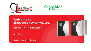 Welcome to
Shreelight Power Pvt. Ltd.
DELIGHT WITH SHREELIGHT
AccuSine
www.shreelight.com
 