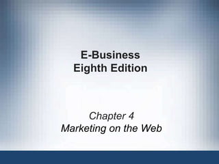 E-Business
Eighth Edition
Chapter 4
Marketing on the Web
 