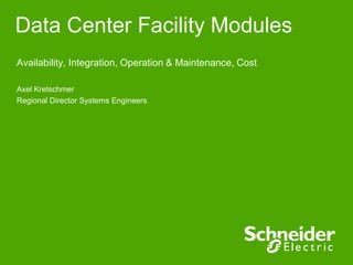 Data Center Facility Modules
Availability, Integration, Operation & Maintenance, Cost

Axel Kretschmer
Regional Director Systems Engineers
 