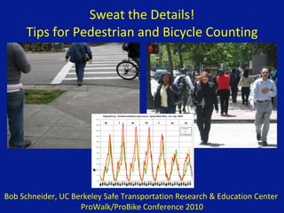 Sweat the Details! Tips for Pedestrian and Bicycle Counting Bob Schneider, UC Berkeley Safe Transportation Research & Education Center  ProWalk/ProBike Conference 2010 