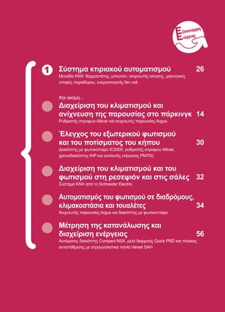25
1 Σύστημα κτιριακού αυτοματισμού 	 26
Мονάδα KNX: θερμοστάτης, μπουτόν, ανιχνευτής κίνησης, μαγνητικές
επαφές παραθύρου, ενεργοποιητής fan coil.
Και ακόμη...
Διαχείριση του κλιματισμού και
ανίχνευση της παρουσίας στο πάρκινγκ	 14
Ρυθμιστής στροφών Altivar και ανιχνευτές παρουσίας Argus.
Έλεγχος του εξωτερικού φωτισμού
και του ποτίσματος του κήπου	 30
Διακόπτης με φωτοκύτταρο IC2000, ρυθμιστής στροφών Altivar,
χρονοδιακόπτης IHP και αναλυτής ενέργειας PM700.
Διαχείριση του κλιματισμού και του
φωτισμού στη ρεσεψιόν και στις σάλες	 32
Σύστημα KNX από τη Schneider Electric.
Αυτοματισμός του φωτισμού σε διαδρόμους,
κλιμακοστάσια και τουαλέτες	 34
Ανιχνευτής παρουσίας Argus και διακόπτης με φωτοκύτταρο.
Μέτρηση της κατανάλωσης και
διαχείριση ενέργειας	 56
Αυτόματος διακόπτης Compact NSX, ρελέ διαρροής Quick PRD και πίνακας
αντιστάθμισης με στραγγαλιστικά πηνία Varset SAH
ξοικονόμηση
νέργειας
 