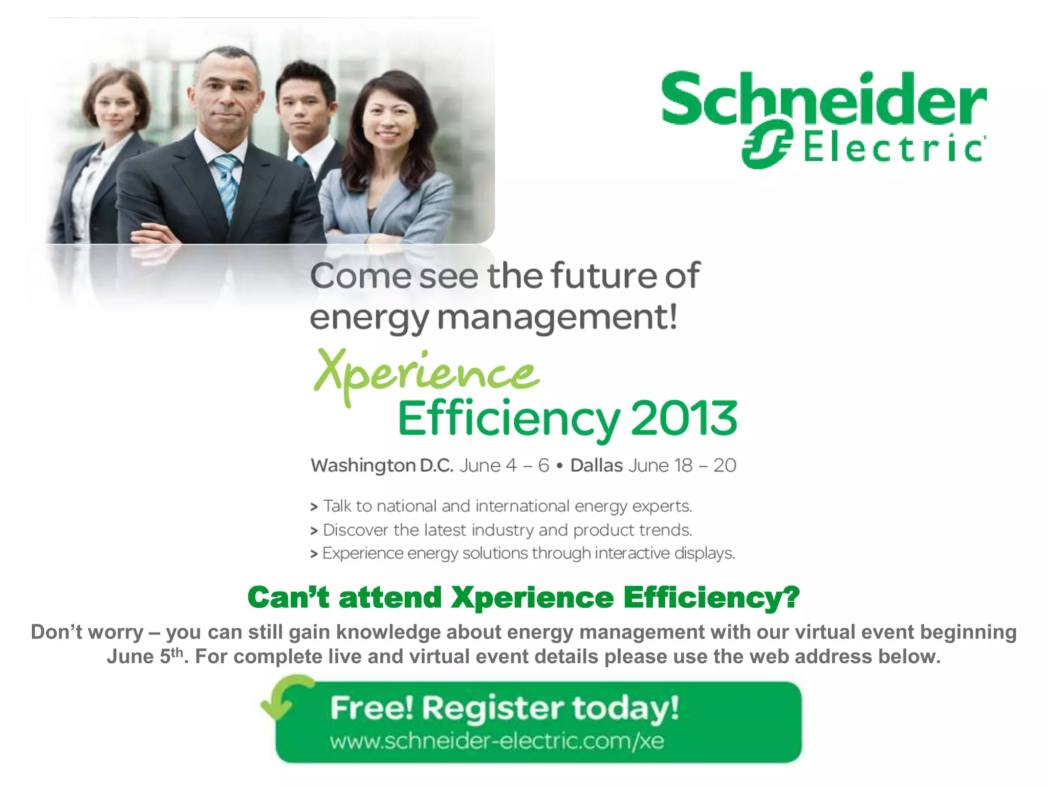 Can’t attend Xperience Efficiency?
Don’t worry – you can still gain knowledge about energy management with our virtual event beginning
June 5th. For complete live and virtual event details please use the web address below.
 