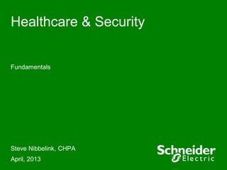 Healthcare & Security
Fundamentals
Steve Nibbelink, CHPA
April, 2013
 