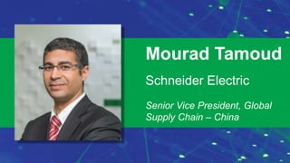 9/24/2016 September 2016Supply Chain Insights Global Summit #Imagine2030
Mourad Tamoud
Schneider Electric
Senior Vice President, Global
Supply Chain – China
 