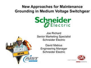 New Approaches for Maintenance
Grounding in Medium Voltage Switchgear
Joe Richard
Senior Marketing Specialist
Schneider Electric
David Mabius
Engineering Manager
Schneider Electric
 
