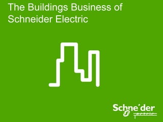 The Buildings Business of
Schneider Electric
 