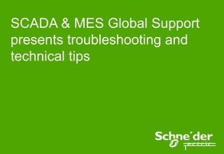 SCADA & MES Global Support
presents troubleshooting and
technical tips
 