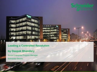 Leading a Controlled Revolution
by Deepak Bhandary
Social Enterprise Program Manager
Schneider Electric

 